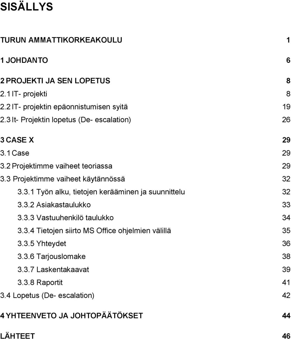 3.2 Asiakastaulukko 33 3.3.3 Vastuuhenkilö taulukko 34 3.3.4 Tietojen siirto MS Office ohjelmien välillä 35 3.3.5 Yhteydet 36 3.3.6 Tarjouslomake 38 3.3.7 Laskentakaavat 39 3.