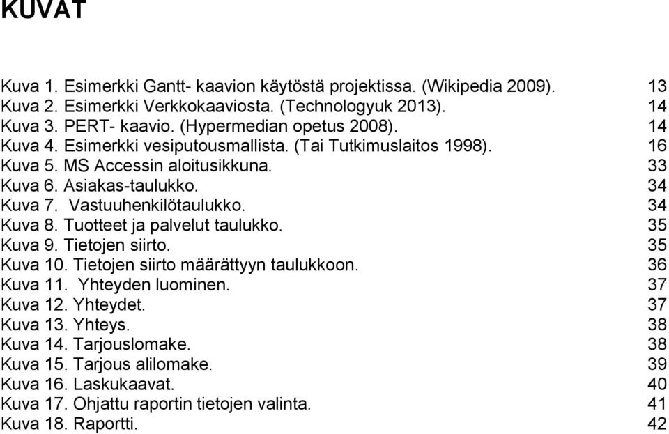 Vastuuhenkilötaulukko. 34 Kuva 8. Tuotteet ja palvelut taulukko. 35 Kuva 9. Tietojen siirto. 35 Kuva 10. Tietojen siirto määrättyyn taulukkoon. 36 Kuva 11. Yhteyden luominen.