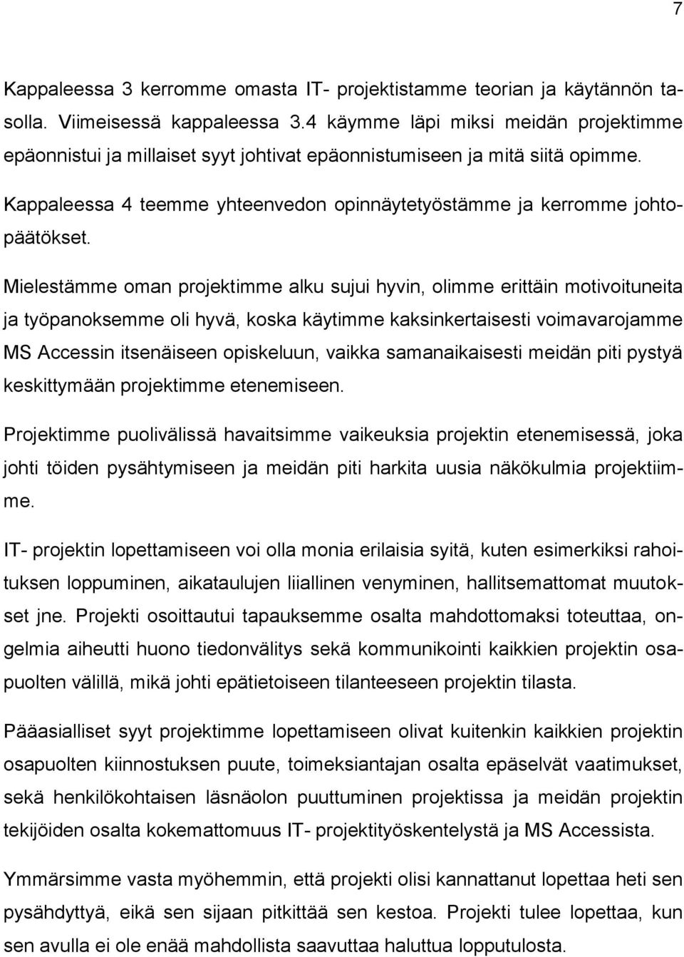 Mielestämme oman projektimme alku sujui hyvin, olimme erittäin motivoituneita ja työpanoksemme oli hyvä, koska käytimme kaksinkertaisesti voimavarojamme MS Accessin itsenäiseen opiskeluun, vaikka