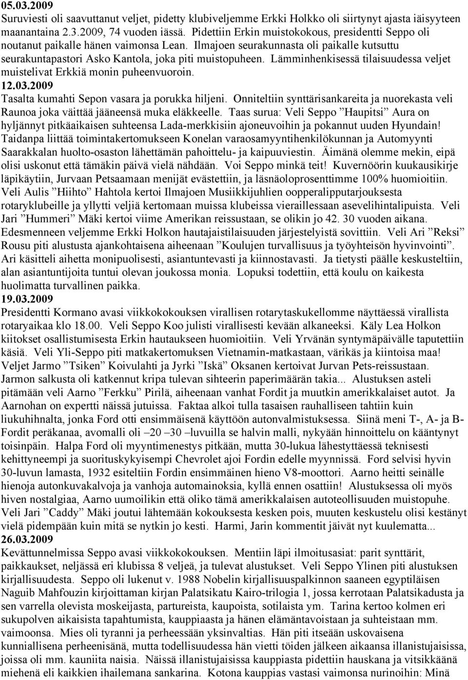 Lämminhenkisessä tilaisuudessa veljet muistelivat Erkkiä monin puheenvuoroin. 12.03.2009 Tasalta kumahti Sepon vasara ja porukka hiljeni.