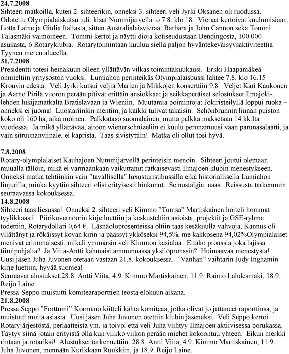 Tommi kertoi ja näytti dioja kotiseudustaan Bendingosta, 100.000 asukasta, 6 Rotaryklubia. Rotarytoimintaan kuuluu siellä paljon hyväntekeväisyysaktiviteettia Tyynen meren alueella. 31.7.