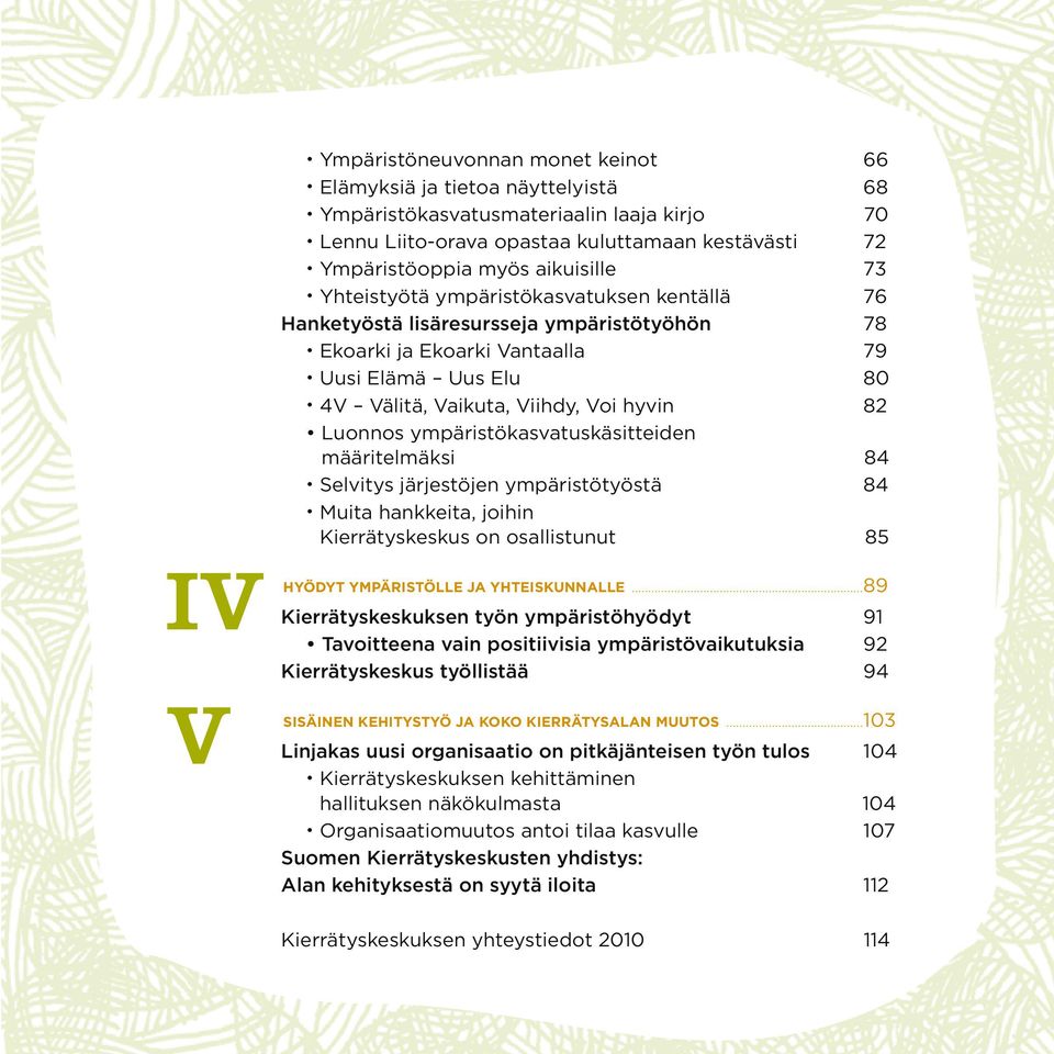 ympäristökasvatuskäsitteiden määritelmäksi 84 Selvitys järjestöjen ympäristötyöstä 84 IV HYÖDYT V SISÄINEN Muita hankkeita, joihin Kierrätyskeskus on osallistunut 85 YMPÄRISTÖLLE JA YHTEISKUNNALLE.