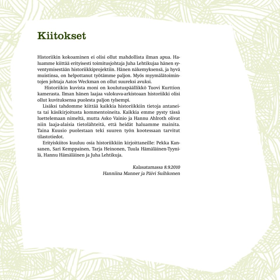 Historiikin kuvista moni on koulutuspäällikkö Tuovi Kurttion kamerasta. Ilman hänen laajaa valokuva-arkistoaan historiikki olisi ollut kuvituksensa puolesta paljon tylsempi.