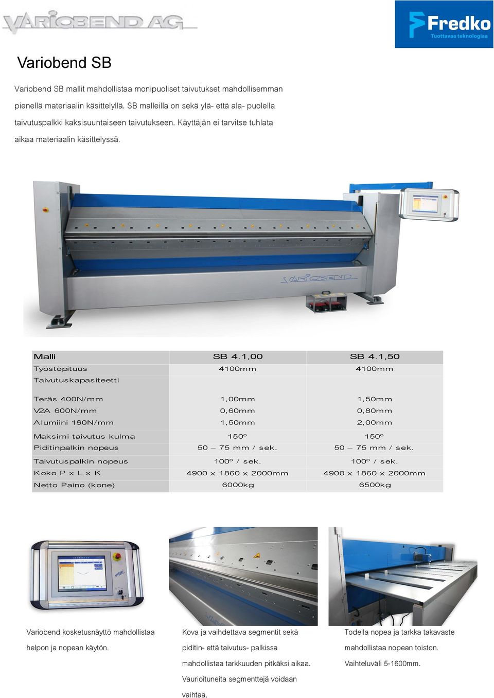 Työstöpituus Taivutuskapasiteetti Teräs 400N/ VA 600N/ Alumiini 190N/ Maksimi taivutus kulma Piditinpalkin nopeus Taivutuspalkin nopeus Koko P x L x K Netto Paino (kone) Variobend kosketusnäyttö