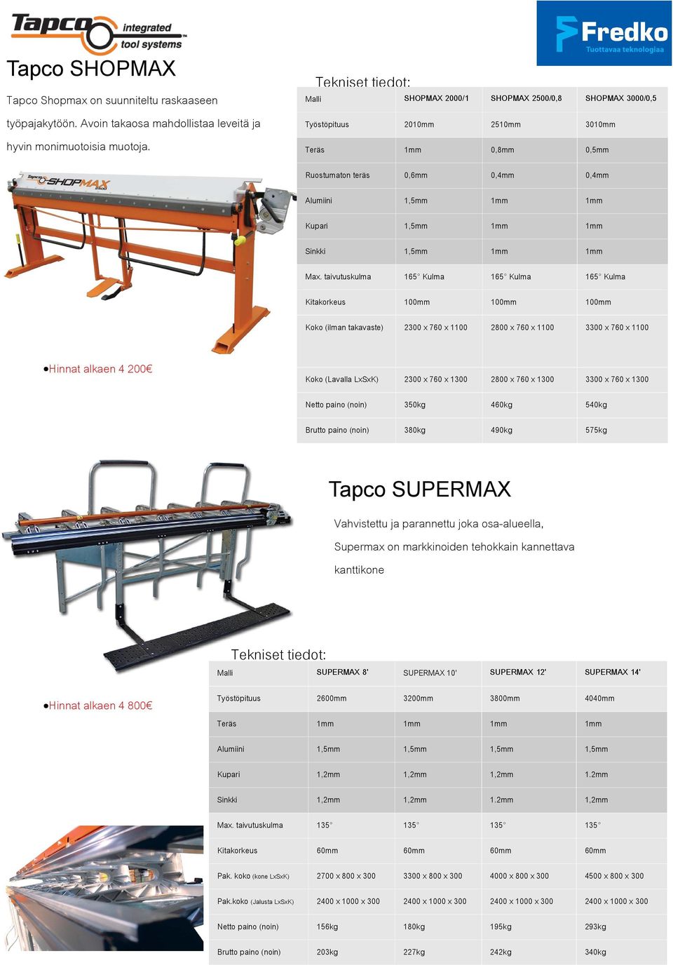 taivutuskulma 165 Kulma 165 Kulma 165 Kulma Kitakorkeus 100 100 100 Koko (ilman takavaste) 00 x 760 x 1100 800 x 760 x 1100 00 x 760 x 1100 Koko (Lavalla LxSxK) 00 x 760 x 100 800 x 760 x 100 00 x