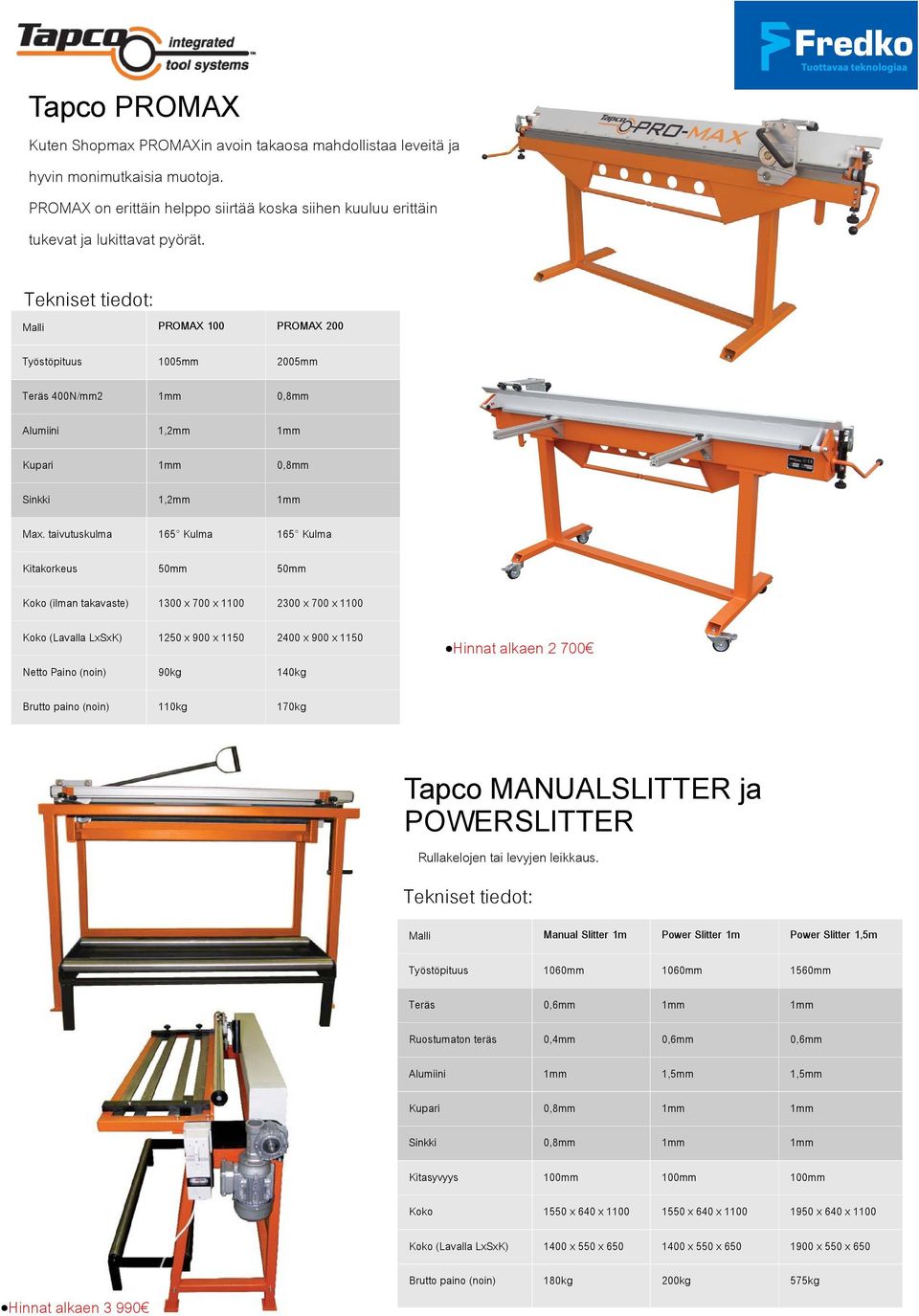 taivutuskulma 165 Kulma 165 Kulma Kitakorkeus 50 50 Koko (ilman takavaste) 100 x 700 x 1100 00 x 700 x 1100 Koko (Lavalla LxSxK) 150 x 900 x 1150 400 x 900 x 1150 Netto Paino (noin) 90kg 140kg Brutto