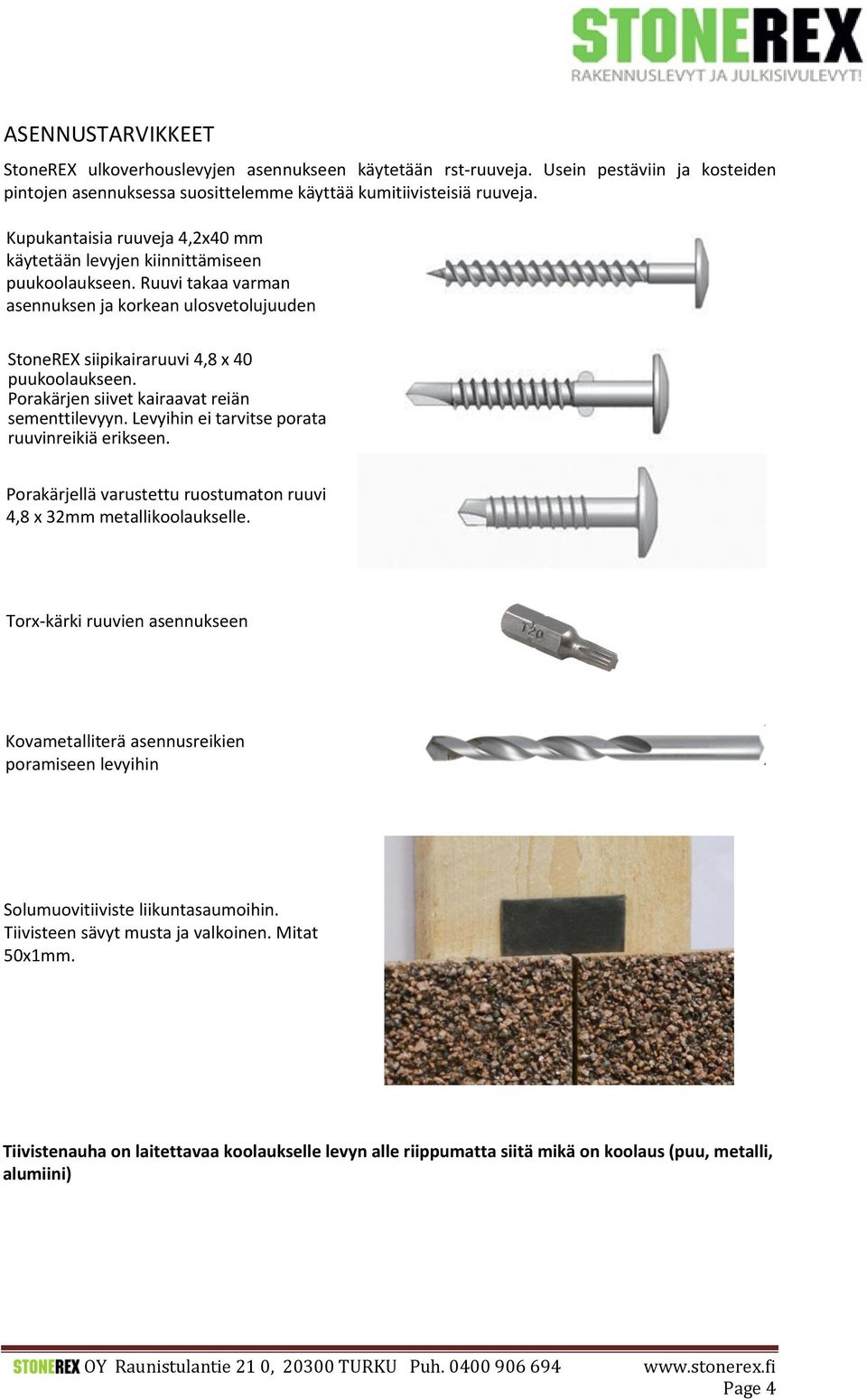 Porakärjen siivet kairaavat reiän sementtilevyyn. Levyihin ei tarvitse porata ruuvinreikiä erikseen. Porakärjellä varustettu ruostumaton ruuvi 4,8 x 32mm metallikoolaukselle.