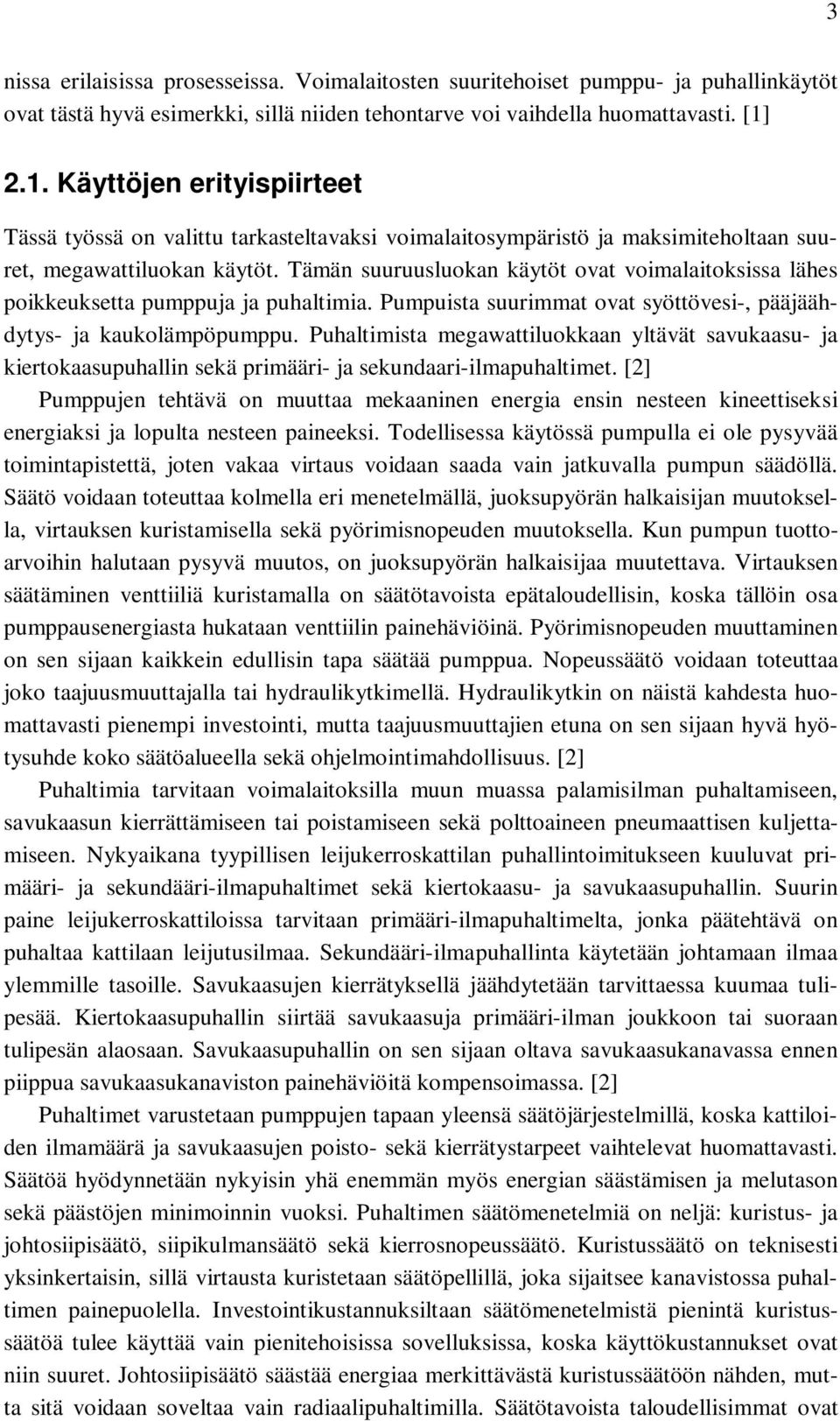 Tämän suuruusluokan käytöt ovat voimalaitoksissa lähes poikkeuksetta pumppuja ja puhaltimia. Pumpuista suurimmat ovat syöttövesi-, pääjäähdytys- ja kaukolämpöpumppu.