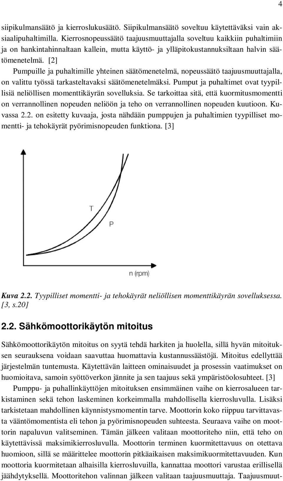 [2] Pumpuille ja puhaltimille yhteinen säätömenetelmä, nopeussäätö taajuusmuuttajalla, on valittu työssä tarkasteltavaksi säätömenetelmäksi.