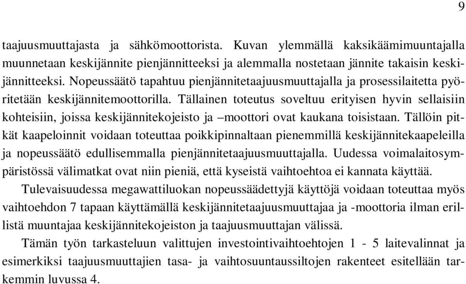 Tällainen toteutus soveltuu erityisen hyvin sellaisiin kohteisiin, joissa keskijännitekojeisto ja moottori ovat kaukana toisistaan.