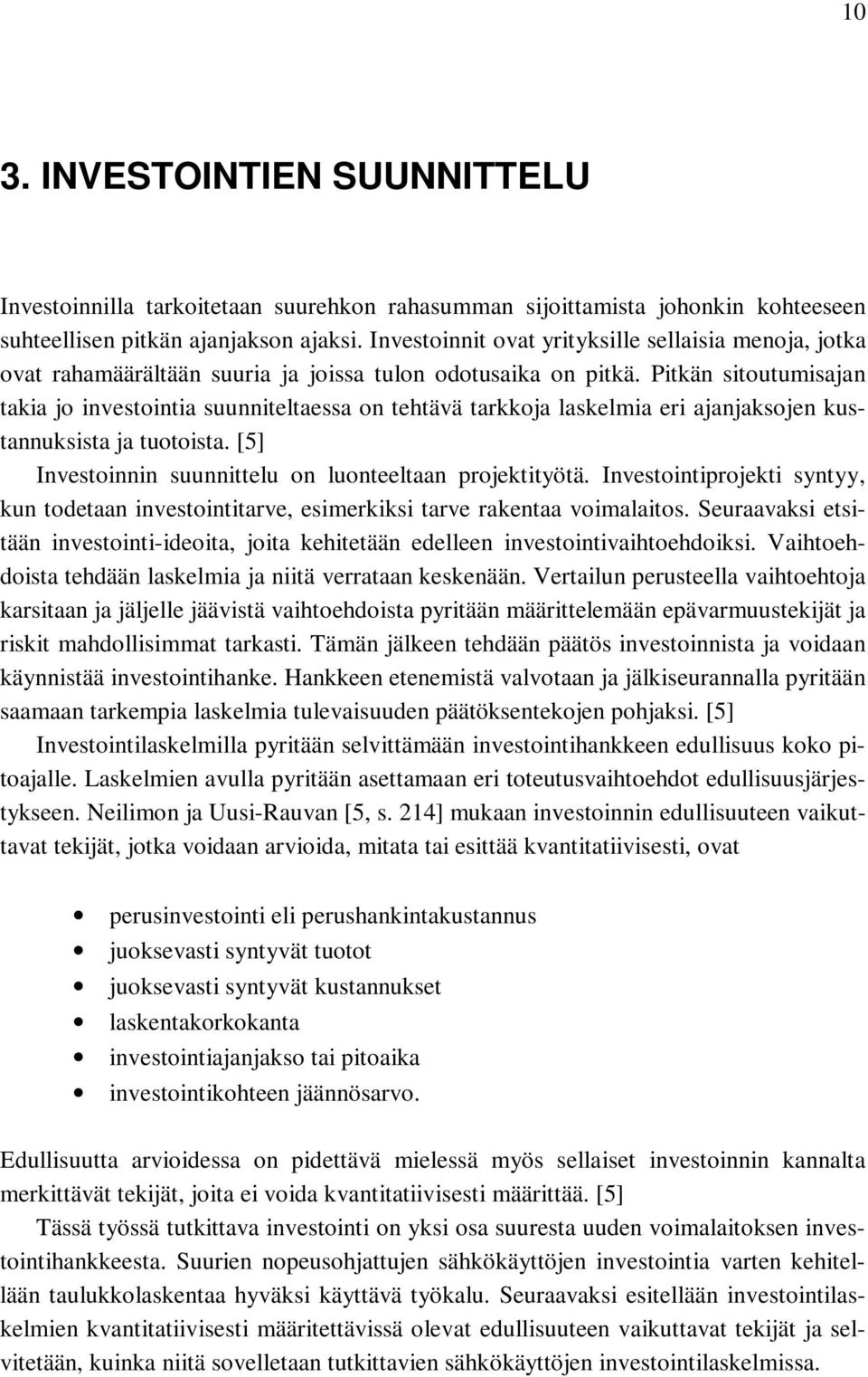 Pitkän sitoutumisajan takia jo investointia suunniteltaessa on tehtävä tarkkoja laskelmia eri ajanjaksojen kustannuksista ja tuotoista. [5] Investoinnin suunnittelu on luonteeltaan projektityötä.