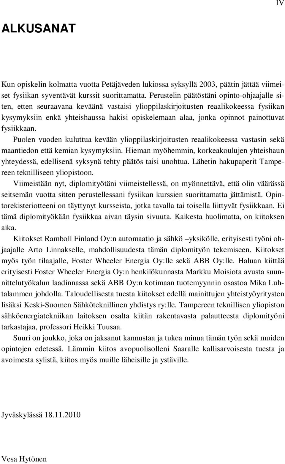 painottuvat fysiikkaan. Puolen vuoden kuluttua kevään ylioppilaskirjoitusten reaalikokeessa vastasin sekä maantiedon että kemian kysymyksiin.