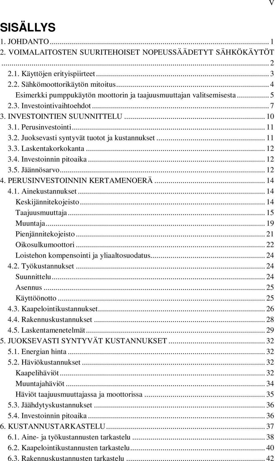 .. 11 3.3. Laskentakorkokanta... 12 3.4. Investoinnin pitoaika... 12 3.5. Jäännösarvo... 12 4. PERUSINVESTOINNIN KERTAMENOERÄ... 14 4.1. Ainekustannukset... 14 Keskijännitekojeisto.