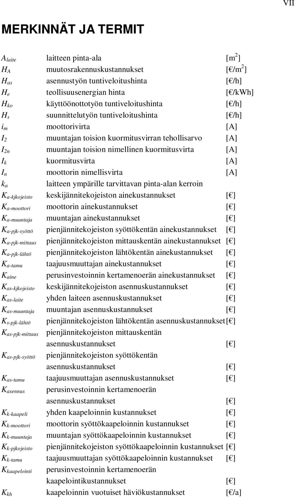 I k kuormitusvirta [A] I n moottorin nimellisvirta [A] k a laitteen ympärille tarvittavan pinta-alan kerroin K a-kjkojeisto keskijännitekojeiston ainekustannukset [ ] K a-moottori moottorin