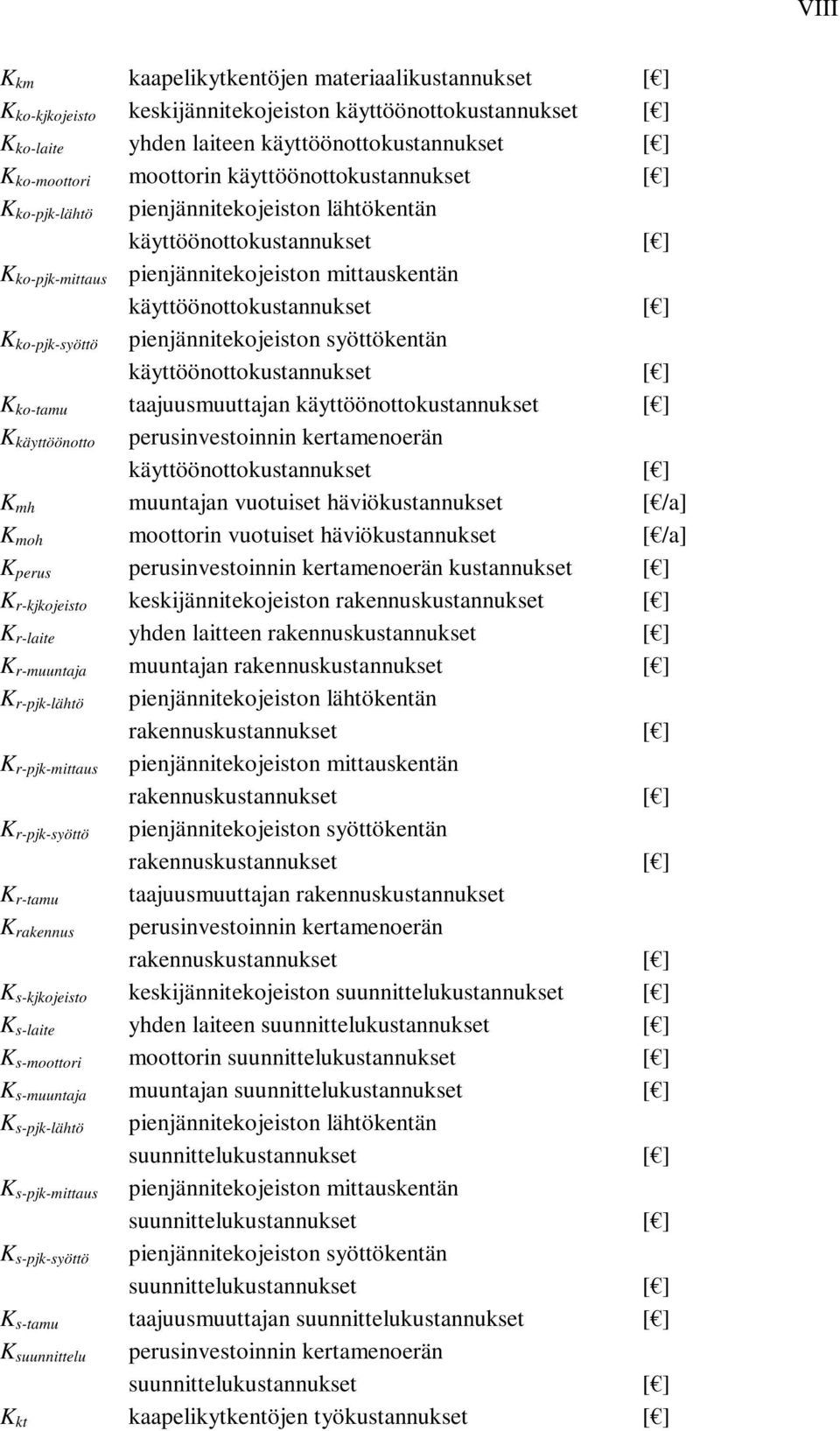 ko-pjk-syöttö pienjännitekojeiston syöttökentän käyttöönottokustannukset [ ] K ko-tamu taajuusmuuttajan käyttöönottokustannukset [ ] K käyttöönotto perusinvestoinnin kertamenoerän