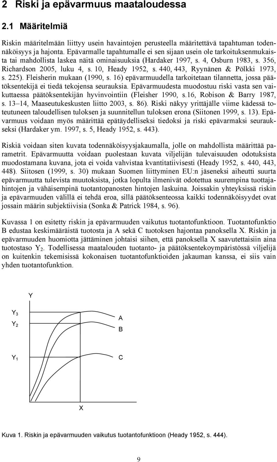 10, Heady 1952, s. 440, 443, Ryynänen & Pölkki 1973, s. 225). Fleisherin mukaan (1990, s. 16) epävarmuudella tarkoitetaan tilannetta, jossa päätöksentekijä ei tiedä tekojensa seurauksia.