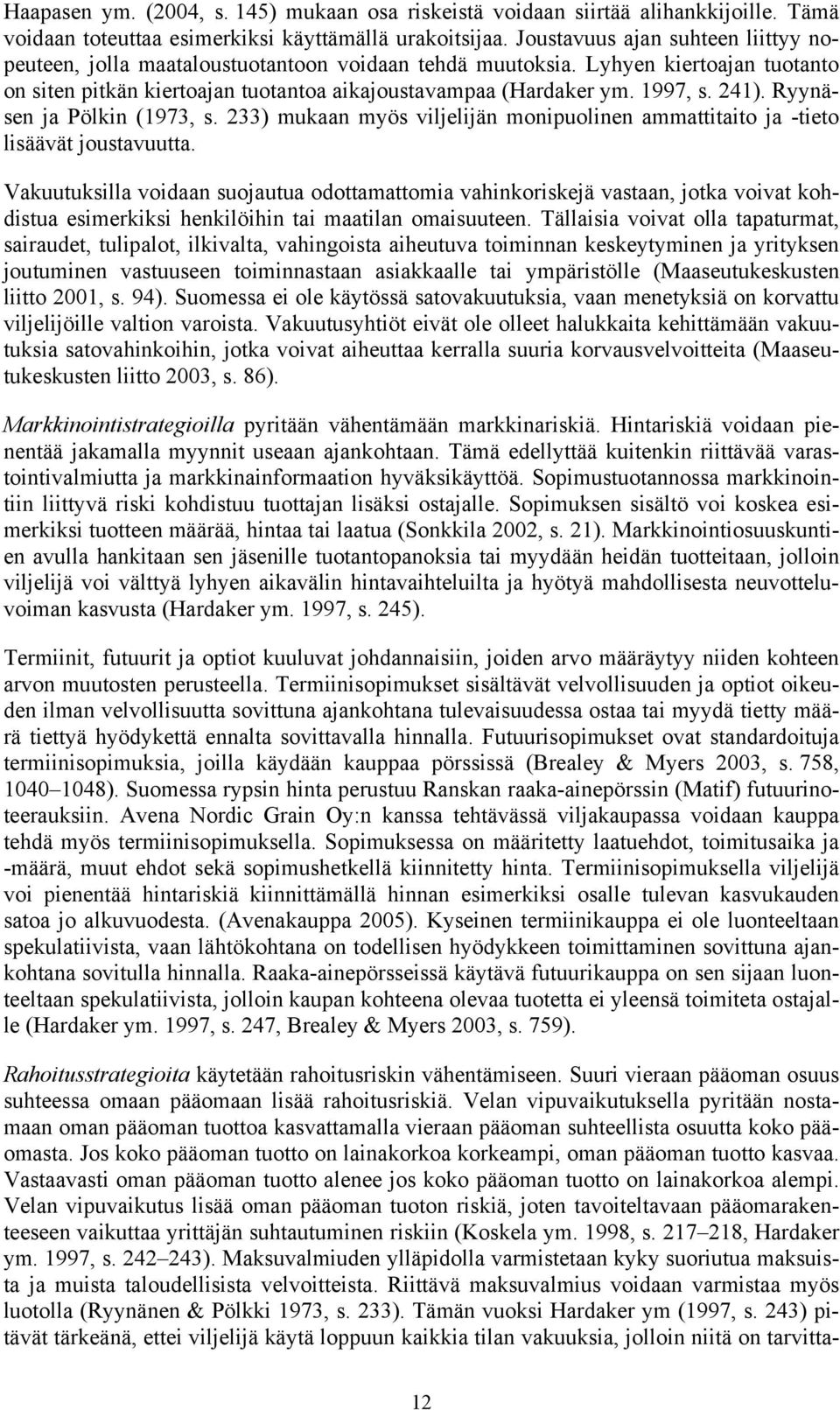 241). Ryynäsen ja Pölkin (1973, s. 233) mukaan myös viljelijän monipuolinen ammattitaito ja -tieto lisäävät joustavuutta.