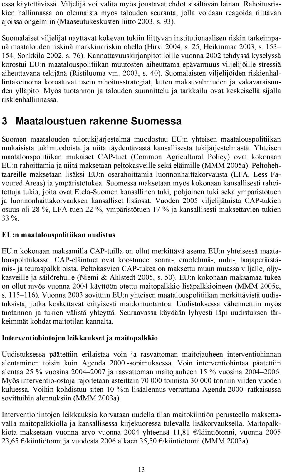 Suomalaiset viljelijät näyttävät kokevan tukiin liittyvän institutionaalisen riskin tärkeimpänä maatalouden riskinä markkinariskin ohella (Hirvi 2004, s. 25, Heikinmaa 2003, s.