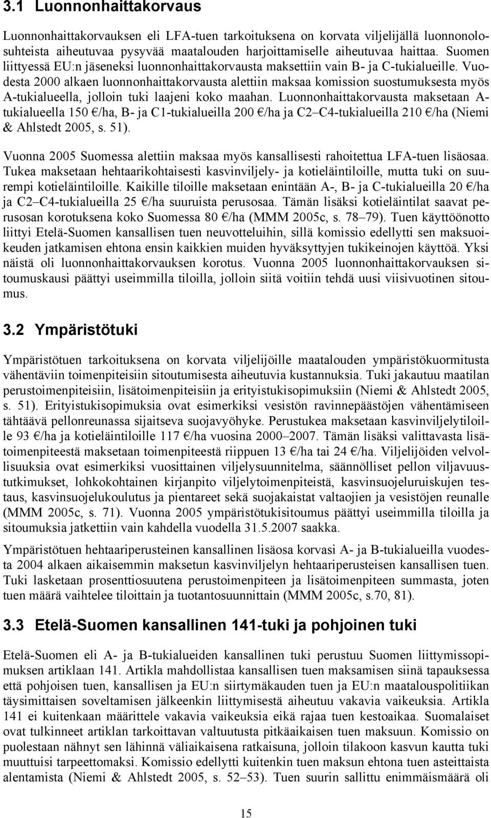 Vuodesta 2000 alkaen luonnonhaittakorvausta alettiin maksaa komission suostumuksesta myös A-tukialueella, jolloin tuki laajeni koko maahan.