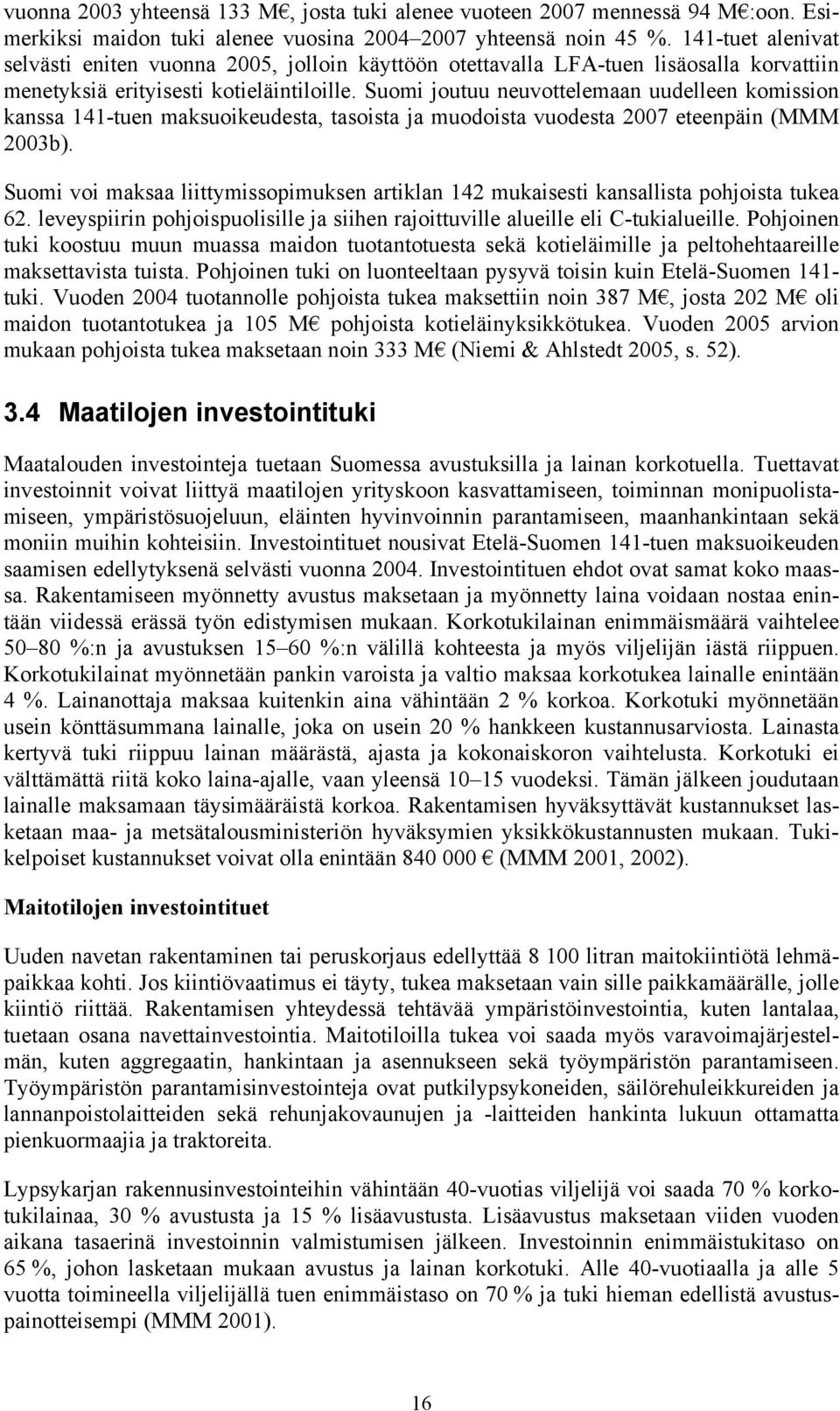 Suomi joutuu neuvottelemaan uudelleen komission kanssa 141-tuen maksuoikeudesta, tasoista ja muodoista vuodesta 2007 eteenpäin (MMM 2003b).