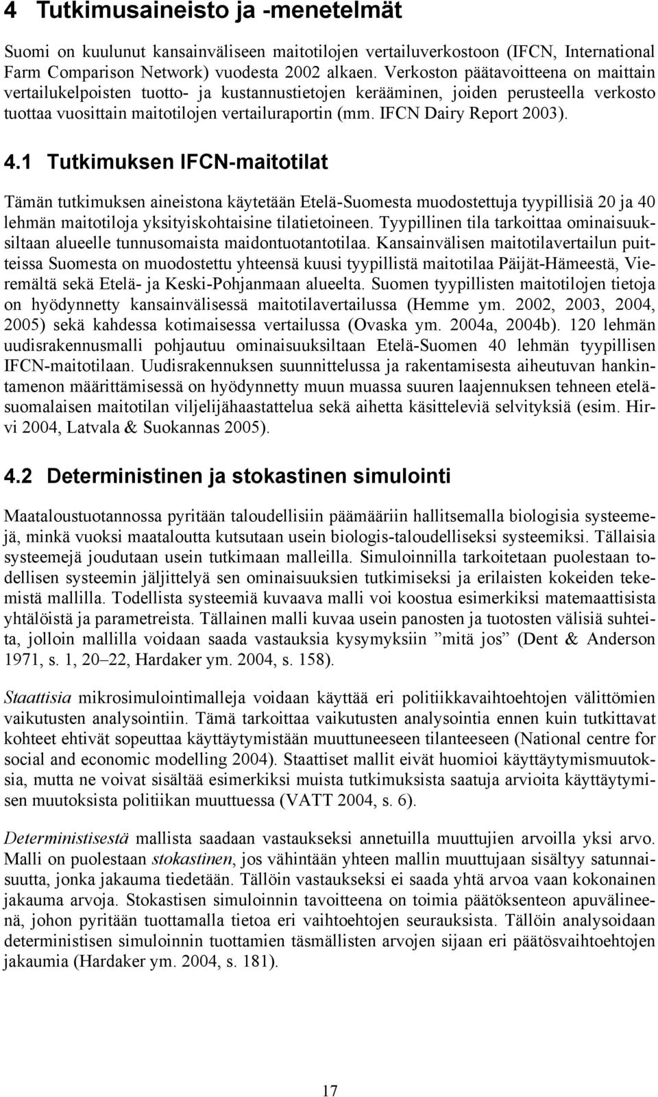 IFCN Dairy Report 2003). 4.1 Tutkimuksen IFCN-maitotilat Tämän tutkimuksen aineistona käytetään Etelä-Suomesta muodostettuja tyypillisiä 20 ja 40 lehmän maitotiloja yksityiskohtaisine tilatietoineen.