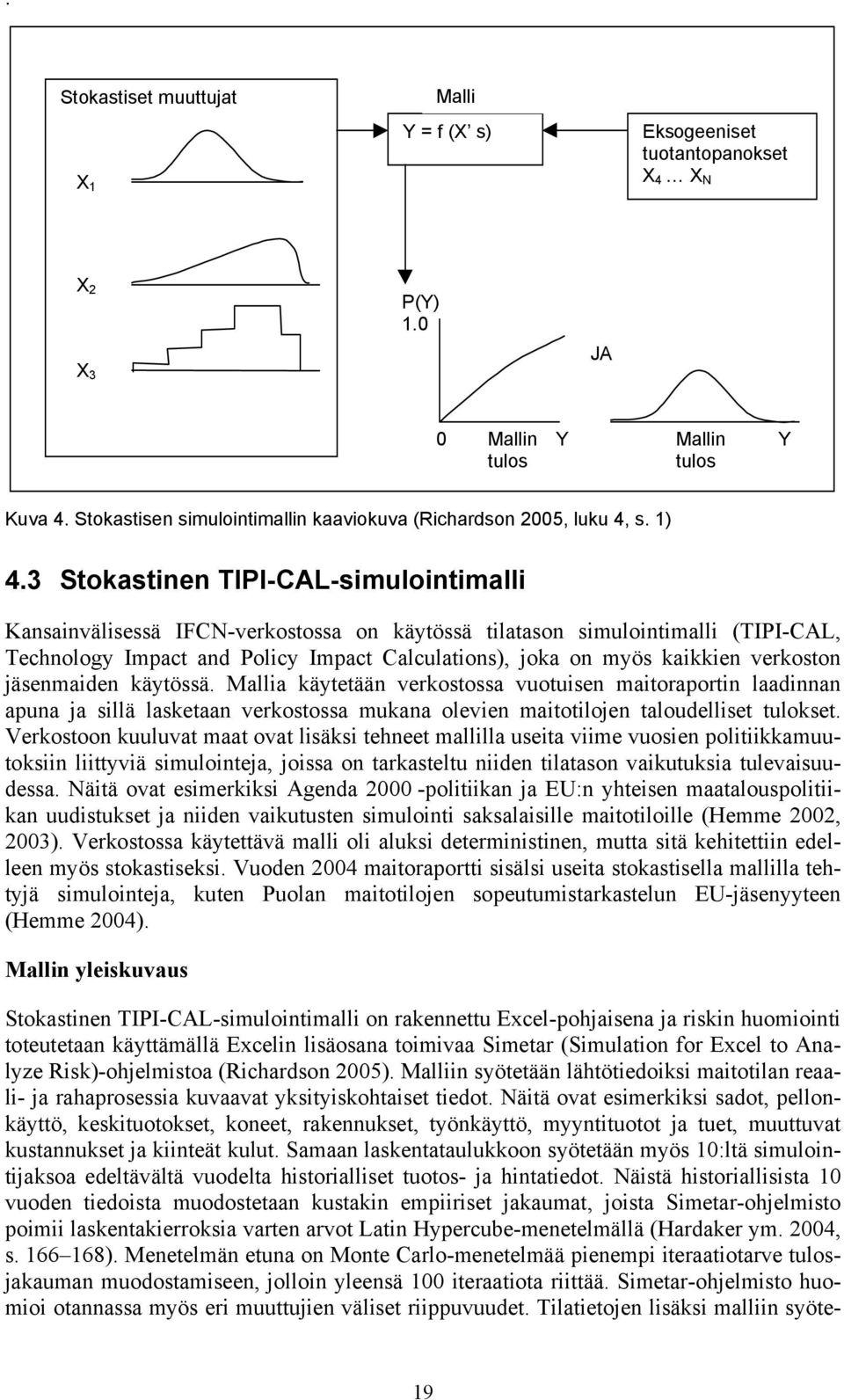 3 Stokastinen TIPI-CAL-simulointimalli Kansainvälisessä IFCN-verkostossa on käytössä tilatason simulointimalli (TIPI-CAL, Technology Impact and Policy Impact Calculations), joka on myös kaikkien