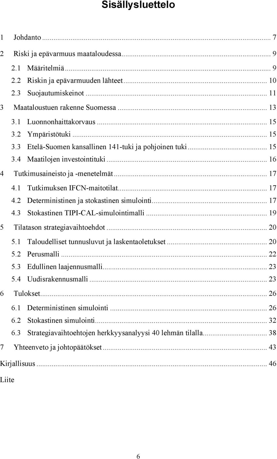 1 Tutkimuksen IFCN-maitotilat... 17 4.2 Deterministinen ja stokastinen simulointi... 17 4.3 Stokastinen TIPI-CAL-simulointimalli... 19 5 Tilatason strategiavaihtoehdot... 20 5.