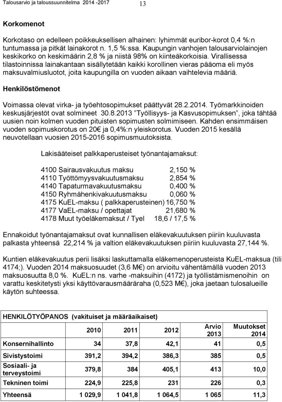 Virallisessa tilastoinnissa lainakantaan sisällytetään kaikki korollinen vieras pääoma eli myös maksuvalmiusluotot, joita kaupungilla on vuoden aikaan vaihtelevia määriä.