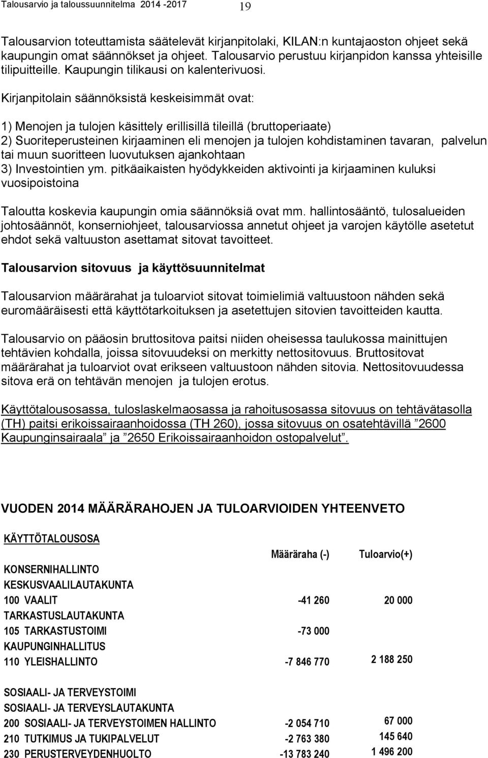 Kirjanpitolain säännöksistä keskeisimmät ovat: 1) Menojen ja tulojen käsittely erillisillä tileillä (bruttoperiaate) 2) Suoriteperusteinen kirjaaminen eli menojen ja tulojen kohdistaminen tavaran,