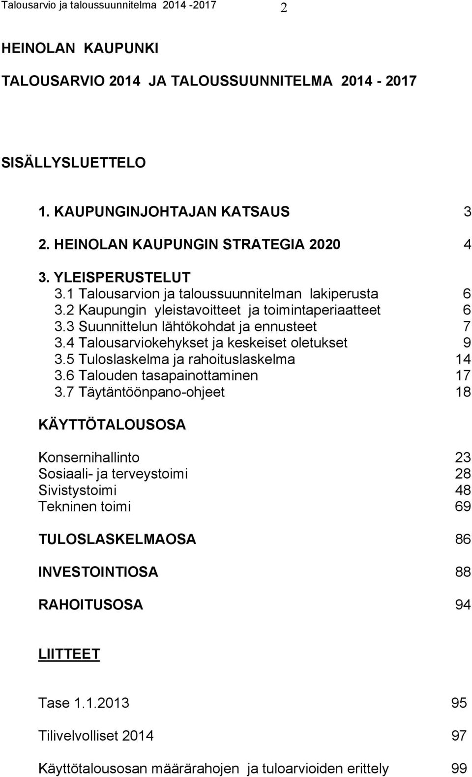 3 Suunnittelun lähtökohdat ja ennusteet 7 3.4 Talousarviokehykset ja keskeiset oletukset 9 3.5 Tuloslaskelma ja rahoituslaskelma 14 3.6 Talouden tasapainottaminen 17 3.