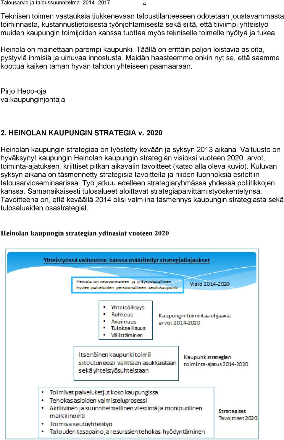 Täällä on erittäin paljon loistavia asioita, pystyviä ihmisiä ja uinuvaa innostusta. Meidän haasteemme onkin nyt se, että saamme koottua kaiken tämän hyvän tahdon yhteiseen päämäärään.