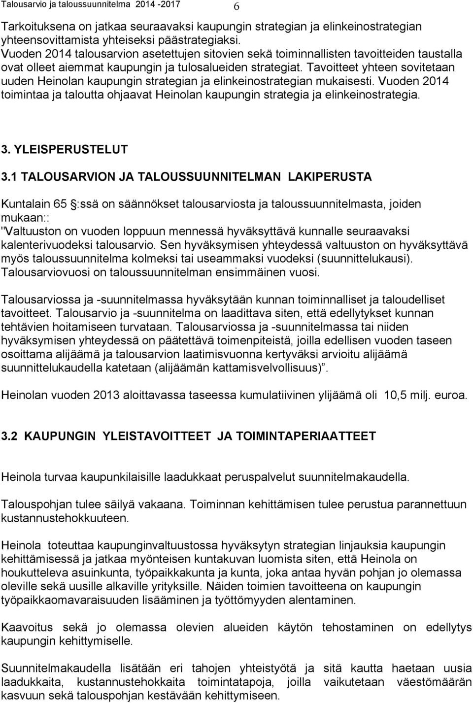 Tavoitteet yhteen sovitetaan uuden Heinolan kaupungin strategian ja elinkeinostrategian mukaisesti. Vuoden 2014 toimintaa ja taloutta ohjaavat Heinolan kaupungin strategia ja elinkeinostrategia. 3.