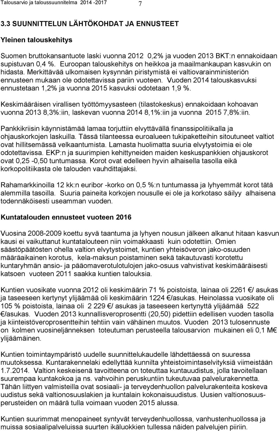 Euroopan talouskehitys on heikkoa ja maailmankaupan kasvukin on hidasta. Merkittävää ulkomaisen kysynnän piristymistä ei valtiovarainministeriön ennusteen mukaan ole odotettavissa pariin vuoteen.