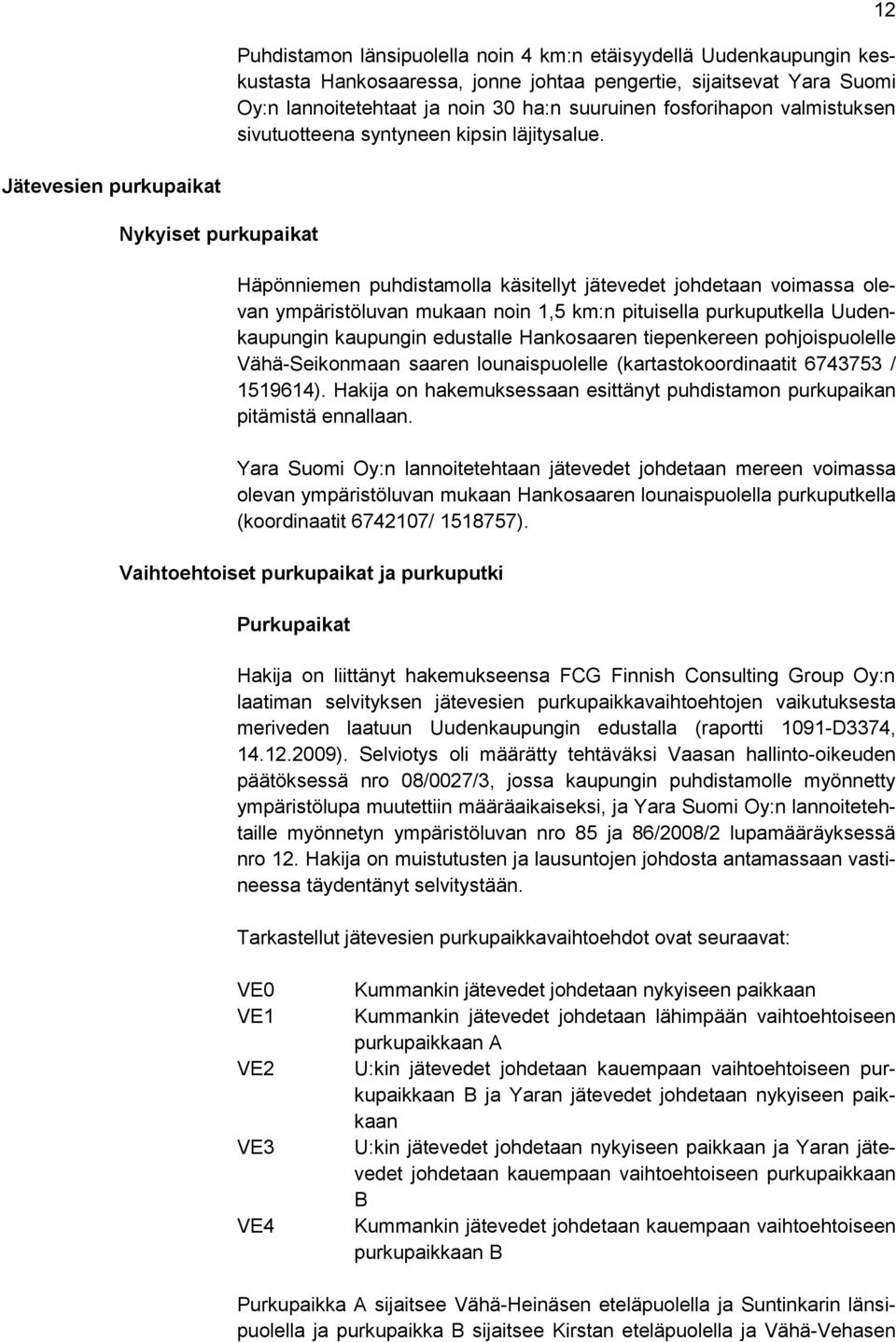 12 Jätevesien purkupaikat Nykyiset purkupaikat Häpönniemen puhdistamolla käsitellyt jätevedet johdetaan voimassa olevan ympäristöluvan mukaan noin 1,5 km:n pituisella purkuputkella Uudenkaupungin