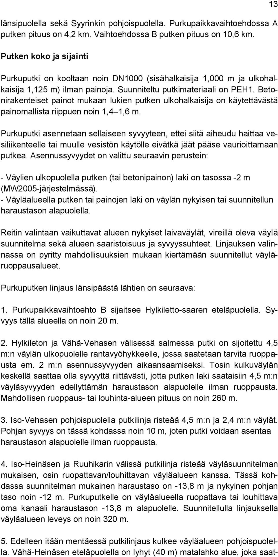 Betonirakenteiset painot mukaan lukien putken ulkohalkaisija on käytettävästä painomallista riippuen noin 1,4 1,6 m.