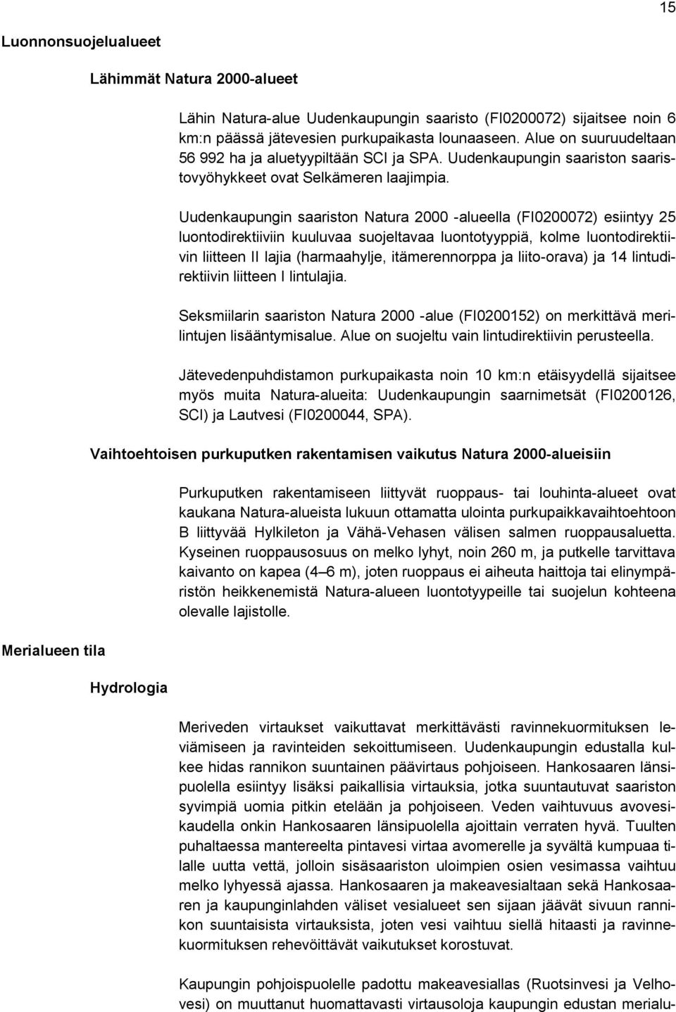 Uudenkaupungin saariston Natura 2000 -alueella (FI0200072) esiintyy 25 luontodirektiiviin kuuluvaa suojeltavaa luontotyyppiä, kolme luontodirektiivin liitteen II lajia (harmaahylje, itämerennorppa ja