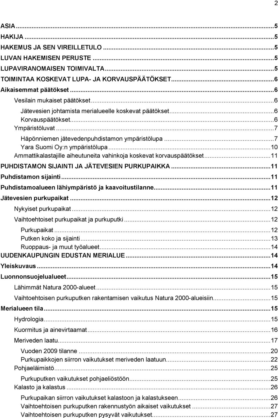 .. 7 Yara Suomi Oy:n ympäristölupa... 10 Ammattikalastajille aiheutuneita vahinkoja koskevat korvauspäätökset... 11 PUHDISTAMON SIJAINTI JA JÄTEVESIEN PURKUPAIKKA... 11 Puhdistamon sijainti.