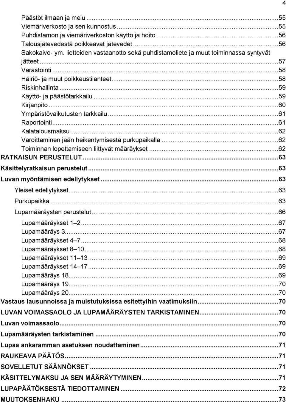 .. 59 Kirjanpito... 60 Ympäristövaikutusten tarkkailu... 61 Raportointi... 61 Kalatalousmaksu... 62 Varoittaminen jään heikentymisestä purkupaikalla... 62 Toiminnan lopettamiseen liittyvät määräykset.