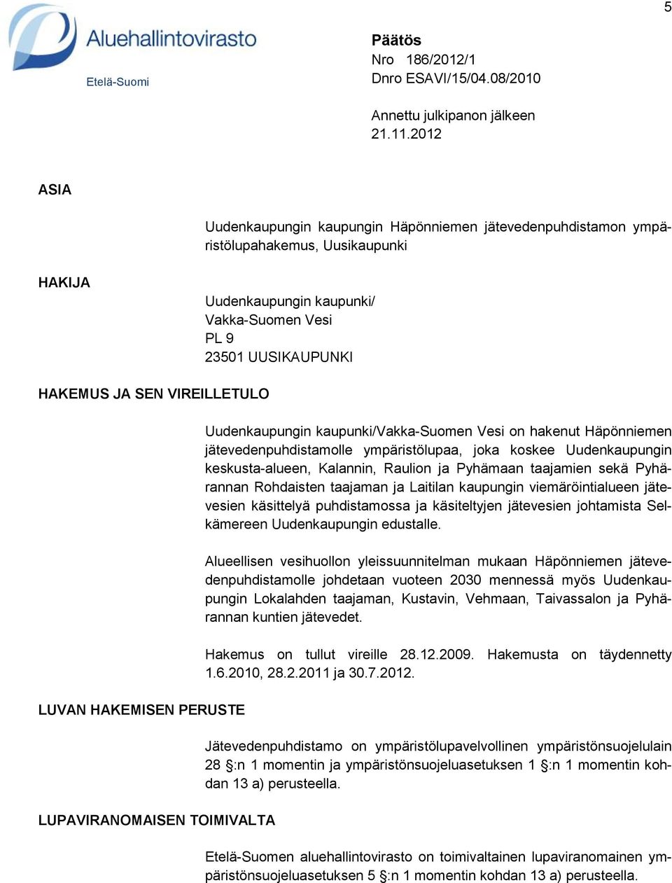 VIREILLETULO LUVAN HAKEMISEN PERUSTE LUPAVIRANOMAISEN TOIMIVALTA Uudenkaupungin kaupunki/vakka-suomen Vesi on hakenut Häpönniemen jätevedenpuhdistamolle ympäristölupaa, joka koskee Uudenkaupungin