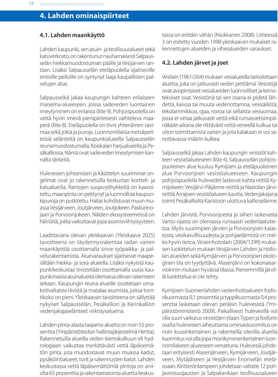 Salpausselkä jakaa kaupungin kahteen erilaiseen maisema-alueeseen, joissa sadeveden luontainen imeytyminen on erilaista (liite 9).