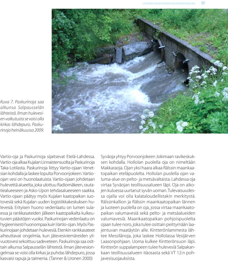 Paskurinoja liittyy Vartio-ojaan Venetsian kohdalla ja laskee lopulta Porvoonjokeen. Vartioojan vesi on huonolaatuista.