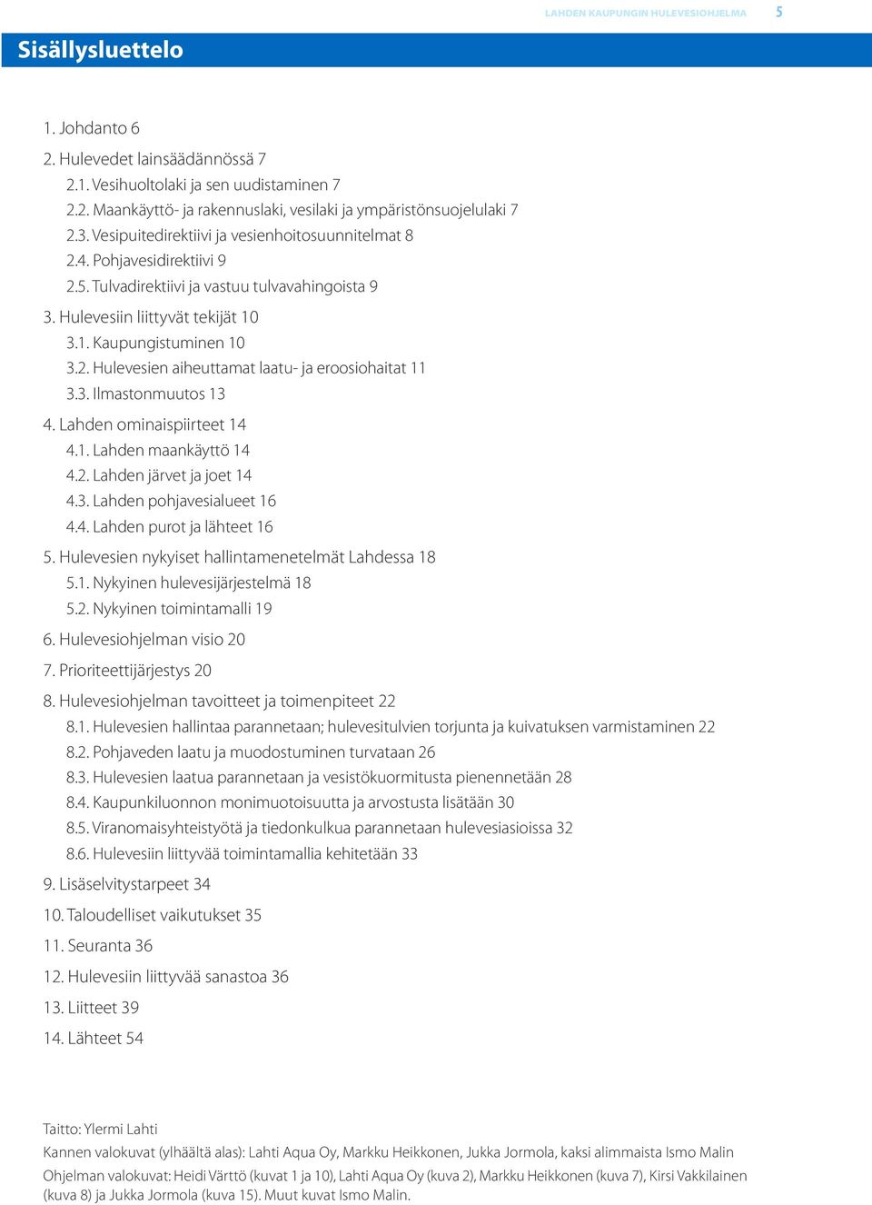 3. Ilmastonmuutos 13 4. Lahden ominaispiirteet 14 4.1. Lahden maankäyttö 14 4.2. Lahden järvet ja joet 14 4.3. Lahden pohjavesialueet 16 4.4. Lahden purot ja lähteet 16 5.