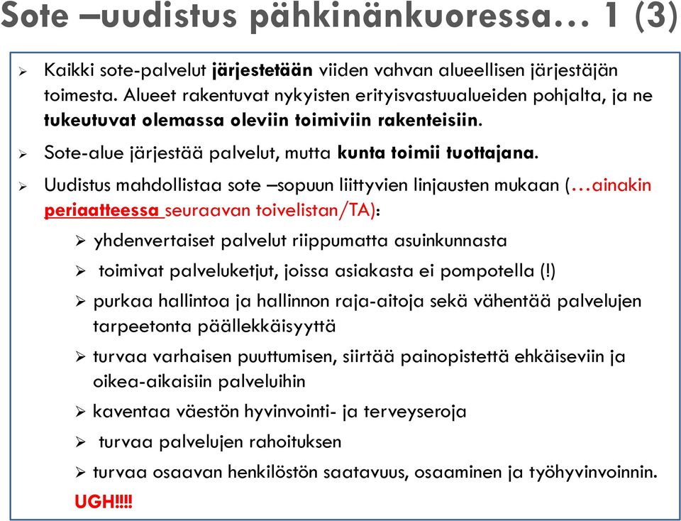 Uudistus mahdollistaa sote sopuun liittyvien linjausten mukaan ( ainakin periaatteessa seuraavan toivelistan/ta): yhdenvertaiset palvelut riippumatta asuinkunnasta toimivat palveluketjut, joissa