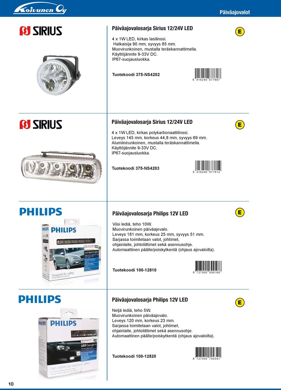 Käyttöjännite 9-33V DC. IP67-suojausluokka. Tuotekoodi 375-NS4203 Päiväajovalosarja Philips 12V LD Viisi lediä, teho 10W. Muovirunkoinen päiväajovalo. Leveys 181 mm, korkeus 25 mm, syvyys 51 mm.