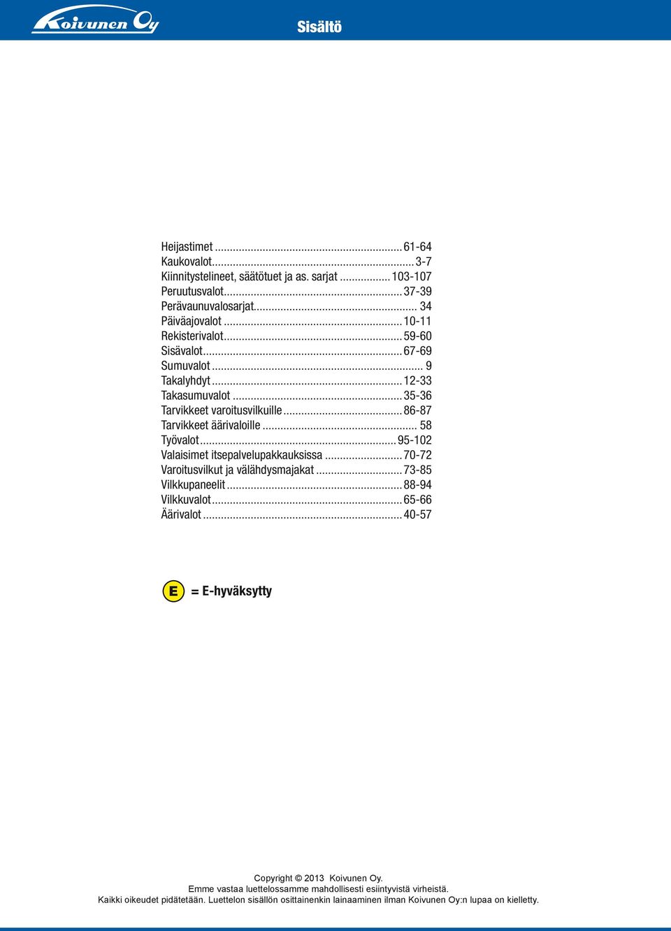 ..95-102 Valaisimet itsepalvelupakkauksissa...70-72 Varoitusvilkut ja välähdysmajakat...73-85 Vilkkupaneelit...88-94 Vilkkuvalot...65-66 Äärivalot.