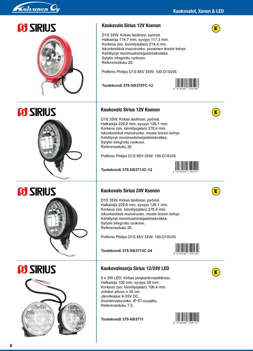 Polttimo Philips D1S 85V 35W: 100-D1SVIS Tuotekoodi 375-NS3707C-12 Kaukovalo Sirius 12V Ksenon D1S 35W. Kirkas lasilinssi, pyöreä. Halkaisija 229,6 mm, syvyys 126,1 mm. Korkeus (sis.