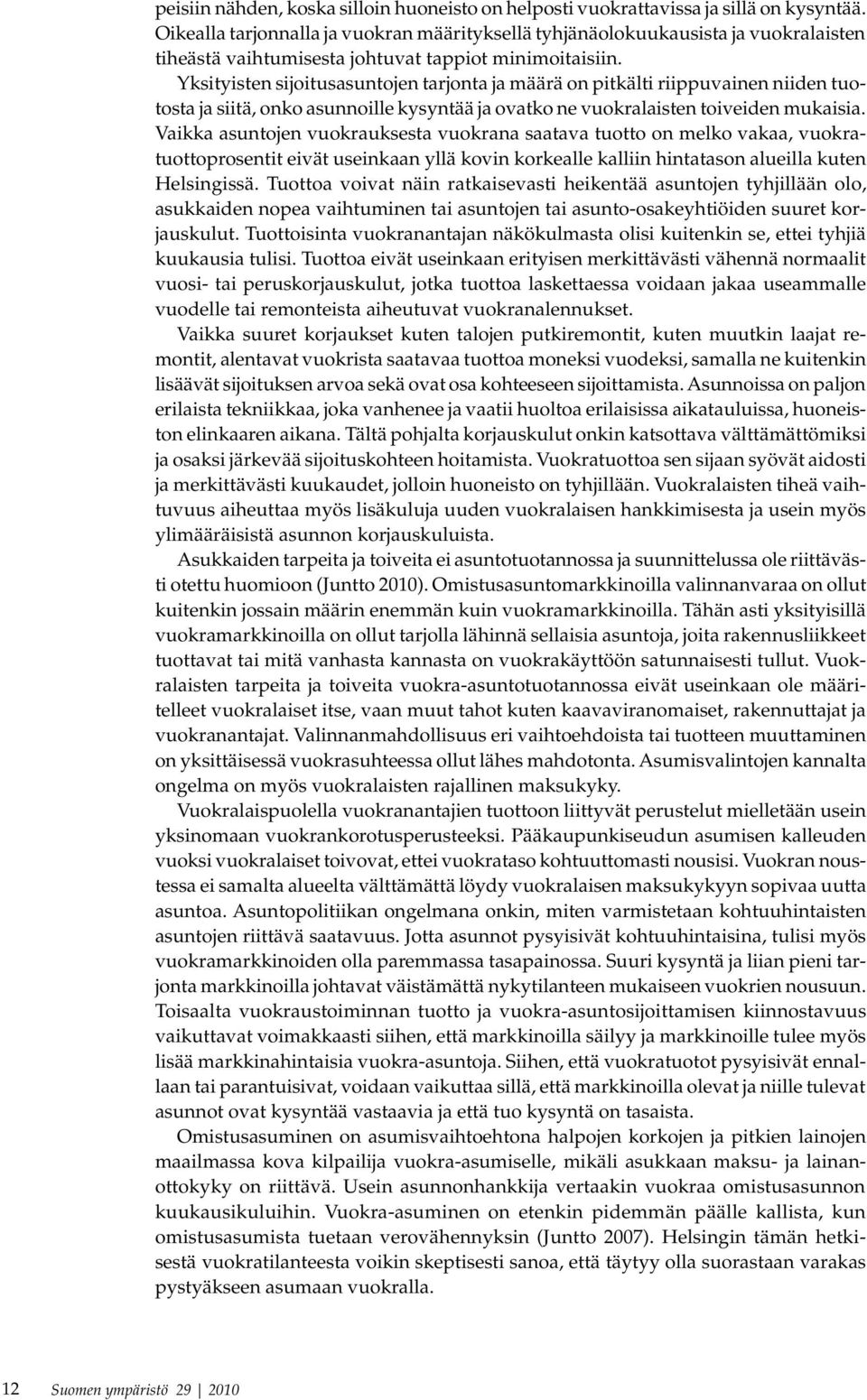 Yksityisten sijoitusasuntojen tarjonta ja määrä on pitkälti riippuvainen niiden tuotosta ja siitä, onko asunnoille kysyntää ja ovatko ne vuokralaisten toiveiden mukaisia.