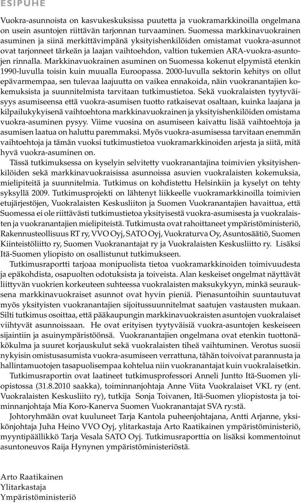 rinnalla. Markkinavuokrainen asuminen on Suomessa kokenut elpymistä etenkin 1990-luvulla toisin kuin muualla Euroopassa.