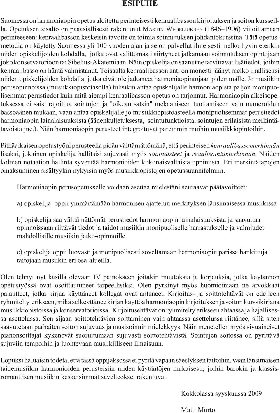 Tätä opetusmetodia on käytetty Suomessa yli 00 vuoden ajan ja se on palvellut ilmeisesti melko hyvin etenkin niiden opiskelijoiden kohdalla jotka ovat välittömästi siirtyneet jatkamaan soinnutuksen