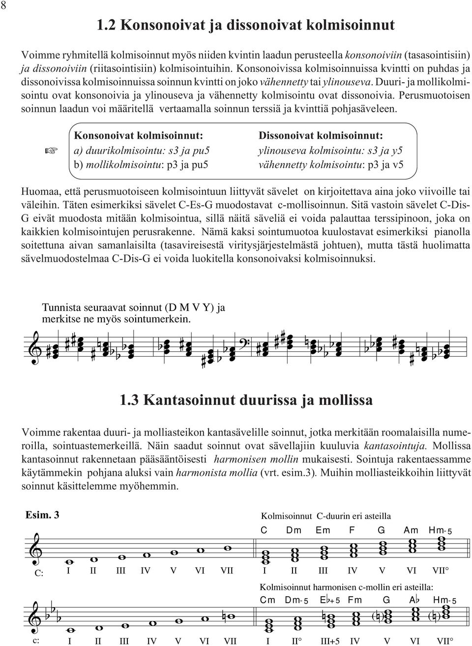 uuri- ja mollikolmisointu ovat konsonoivia ja ylinouseva ja vähennetty kolmisointu ovat dissonoivia. Perusmuotoisen soinnun laadun voi määritellä vertaamalla soinnun terssiä ja kvinttiä pohjasäveleen.